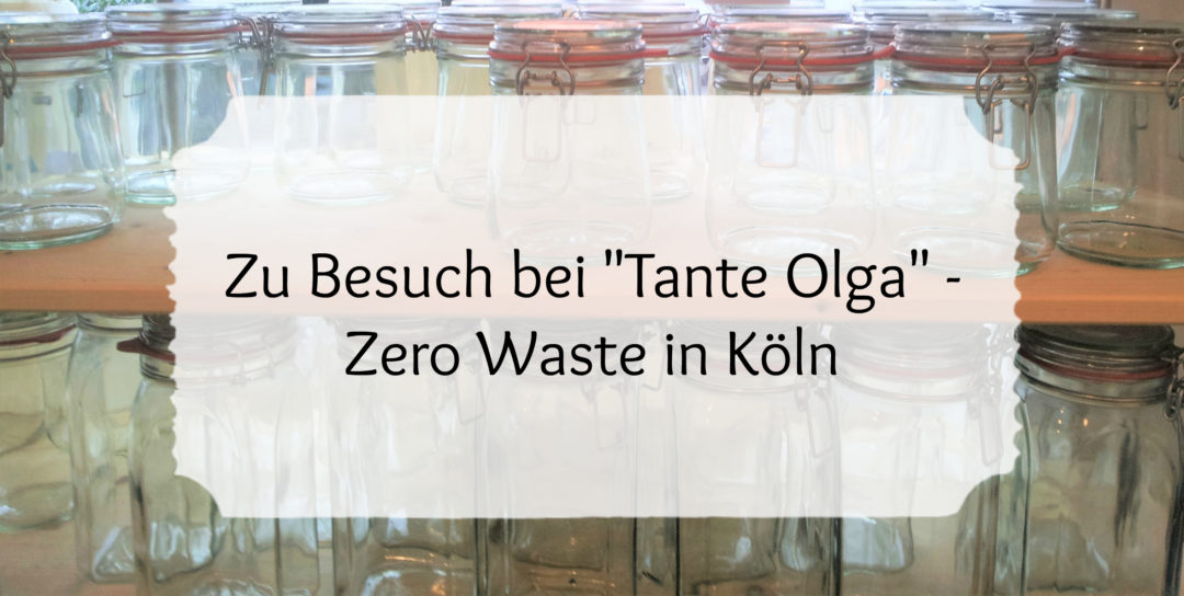 Tante Olga - Fairflixt, Zero Waste, Zero Waste Lifestyle, Zerowaste, unverpackt Laden Köln, nachhaltig, ohne Plastik, einkaufen in Köln